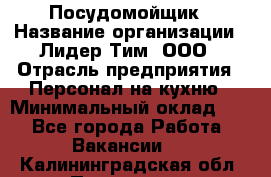 Посудомойщик › Название организации ­ Лидер Тим, ООО › Отрасль предприятия ­ Персонал на кухню › Минимальный оклад ­ 1 - Все города Работа » Вакансии   . Калининградская обл.,Приморск г.